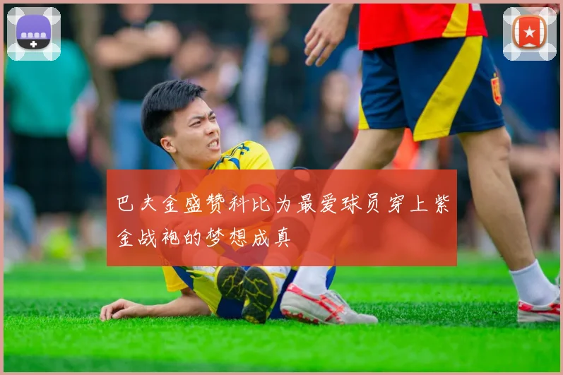 巴夫金盛赞科比为最爱球员穿上紫金战袍的梦想成真