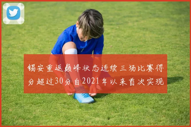 锡安重返巅峰状态连续三场比赛得分超过30分自2021年以来首次实现