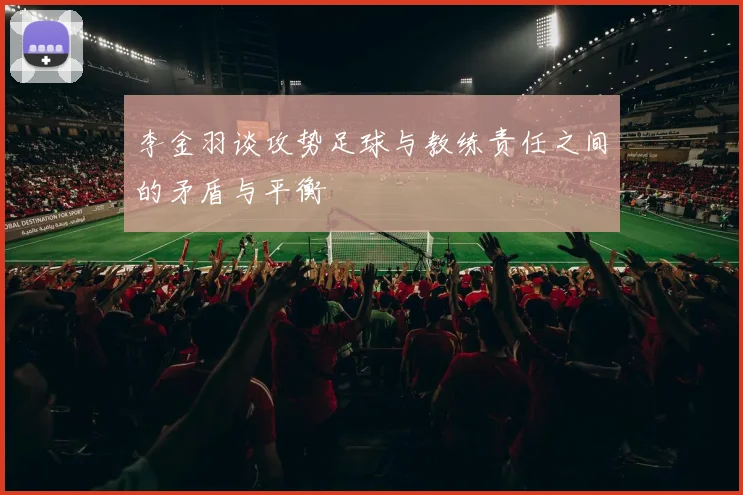 李金羽谈攻势足球与教练责任之间的矛盾与平衡