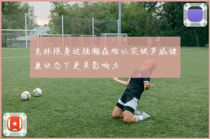 克林根身边杨瀚森难以突破罗威健康状态下更具影响力